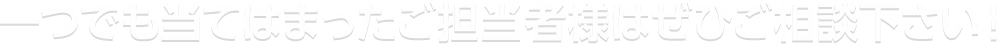 一つでも当てはまったご担当者様はぜひご相談下さい！