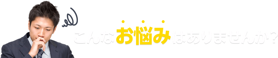 こんなお悩みはありませんか？